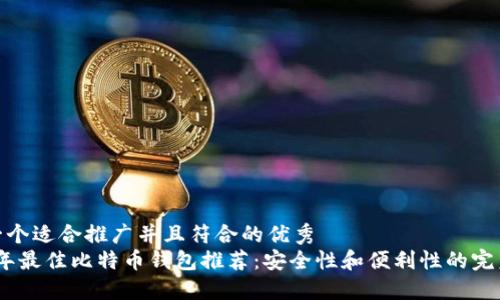 思考一个适合推广并且符合的优秀
2023年最佳比特币钱包推荐:安全性和便利性的完美结合