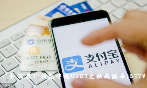 : 如何在TP钱包中将USDT兑换成波币（BTT）