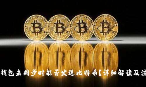 比特币钱包未同步时能否发送比特币?详细解读及注意事项