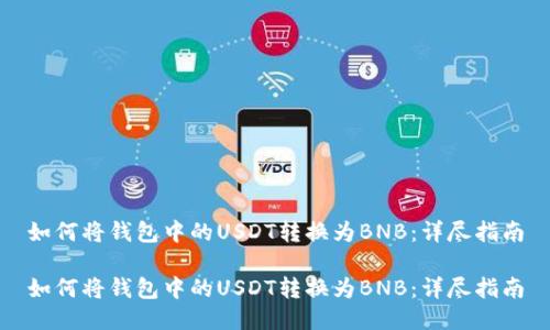 如何将钱包中的USDT转换为BNB:详尽指南
如何将钱包中的USDT转换为BNB:详尽指南