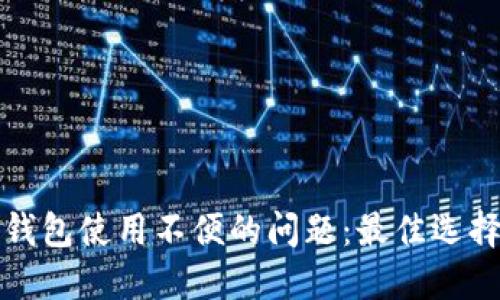 解决以太坊钱包使用不便的问题：最佳选择与实用建议