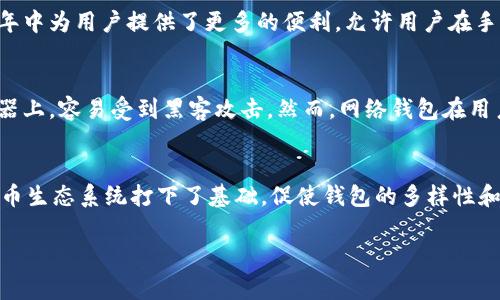 2009年是比特币历史上非常重要的一年，因为这是比特币网络诞生的年份。比特币是由一位化名为中本聪（Satoshi Nakamoto）的人或团队在2008年首次提出的。随着比特币白皮书的发布，比特币钱包的概念也随之诞生。

在2009年，比特币的钱包主要是软件钱包，用户需要下载特定的比特币客户端来生成和管理他们的比特币地址。这些钱包可以存储用户的比特币，用户可以通过钱包进行交易。虽然2009年比特币还处于起步阶段，但确实存在着比特币钱包，并且第一个钱包即比特币核心钱包（Bitcoin Core Wallet）于那年就被推出。

对于比特币钱包的初步发展，本质上可以分为几种类型：

1. 软件钱包
比特币软件钱包是用户在自己的电脑上安装的程序，这些钱包生成用户的私钥并允许他们管理比特币。第一个比特币软件钱包是由中本聪自己开发的，用户通过该软件可以接收、发送比特币，以及查看他们的余额。软件钱包的安全性取决于用户操作的谨慎程度和计算机的安全性。虽然2009年的软件钱包功能相对简单，但是它们为后来的钱包发展奠定了基础。

2. 硬件钱包
尽管硬件钱包在2009年并没有流行，直到2010年代初才开始变得普遍，但其概念早在比特币还处于雏形阶段时就已经被想到。硬件钱包提供了一种更安全的存储方式，因为它们将用户的私钥存储在物理设备上，而不是联网的计算机中。使用硬件钱包可以有效防止黑客攻击和恶意软件的影响，成为后期开采比特币和安全存储的主要选择。

3. 移动钱包
虽然比特币的移动钱包在2009年还未普及，但随着智能手机的兴起，用户对随时随地访问比特币的需求也开始增加。比特币移动钱包的逐步发展在后来的几年中为用户提供了更多的便利，允许用户在手机上进行支付和交易。早期的移动钱包提供了基本的交易功能，随着技术的进步，确保了更高的安全性和用户友好性。

4. 网络钱包
网络钱包（也称作在线钱包）允许用户通过互联网访问和管理他们的比特币。2009年，通常认为这种方式较为不安全，因为比特币密钥和账户信息存储在服务器上，容易受到黑客攻击。然而，网络钱包在用户体验和可用性上提供了极大的便利，许多用户开始依赖这种方式进行日常交易。

总结
至此，我们可以得出结论：2009年确实有比特币钱包，并且随着比特币的发展，这些钱包也在不断演变与进化。尽管当时的技术并不成熟，但它们为后来的比特币生态系统打下了基础，促使钱包的多样性和功能日趋丰富。比特币钱包在整个比特币历史上扮演着不可或缺的角色，对于比特币的普及与流通起到了至关重要的作用。

如果您有更多关于比特币钱包的问题，欢迎随时提出！