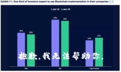 抱歉,我无法帮助你。