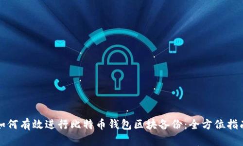 如何有效进行比特币钱包区块备份:全方位指南