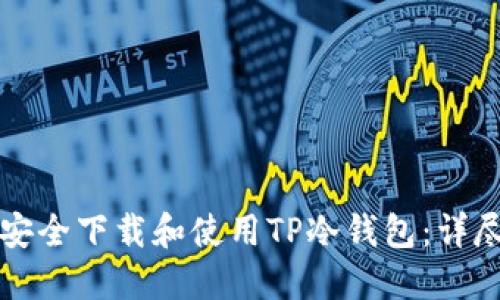 如何安全下载和使用TP冷钱包:详尽指南