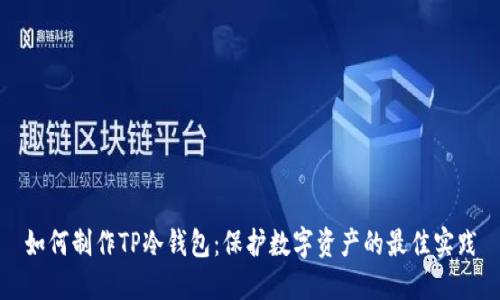 如何制作TP冷钱包:保护数字资产的最佳实践