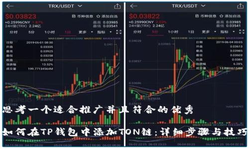 思考一个适合推广并且符合的优秀
如何在TP钱包中添加TON链:详细步骤与技巧