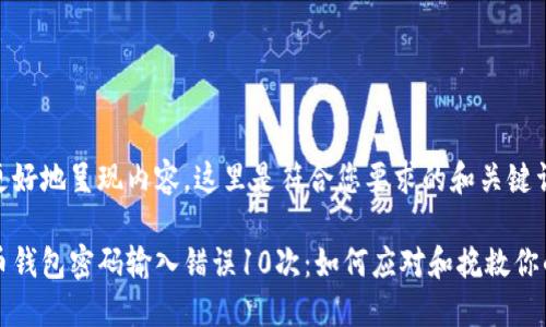 为了更好地呈现内容,这里是符合您要求的和关键词:
比特币钱包密码输入错误10次:如何应对和挽救你的资产