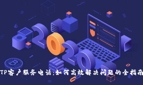 TP客户服务电话:如何高效解决问题的全指南