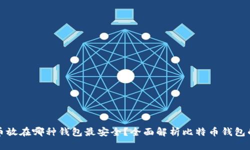 比特币放在哪种钱包最安全？全面解析比特币钱包的选择