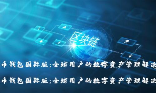 比特币钱包国际版:全球用户的数字资产管理解决方案
比特币钱包国际版:全球用户的数字资产管理解决方案