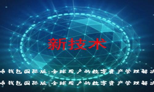 比特币钱包国际版:全球用户的数字资产管理解决方案
比特币钱包国际版:全球用户的数字资产管理解决方案