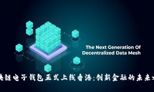 区块链电子钱包正式上线香港：创新金融的未来之路