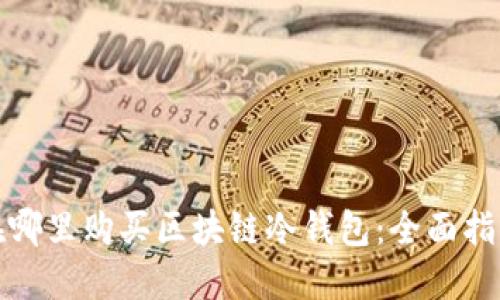 在哪里购买区块链冷钱包:全面指南