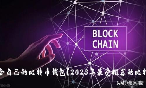 如何选择适合自己的比特币钱包?2023年最受推荐的比特币钱包解析