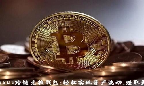 便捷的USDT跨链兑换钱包:轻松实现资产流动,赚取更多收益