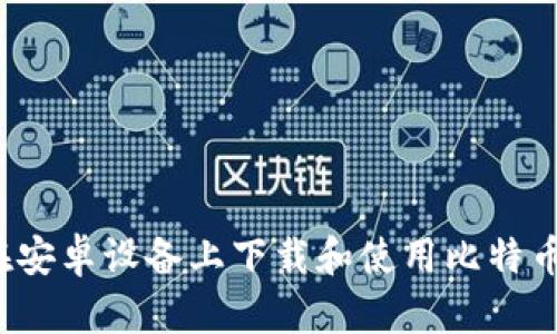 如何在安卓设备上下载和使用比特币钱包?