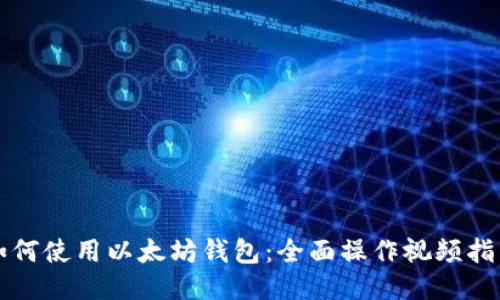 如何使用以太坊钱包:全面操作视频指南
