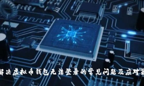 : 解决虚拟币钱包无法登录的常见问题及应对策略