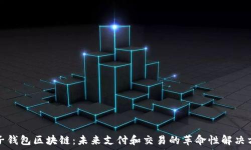 电子钱包区块链:未来支付和交易的革命性解决方案