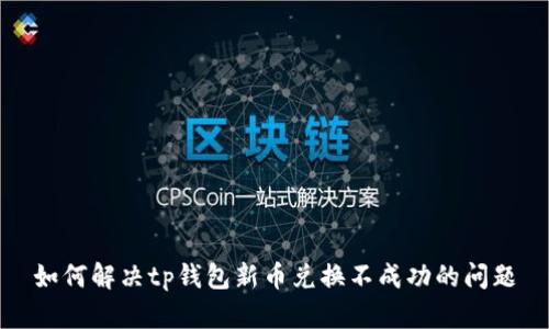 如何解决tp钱包新币兑换不成功的问题