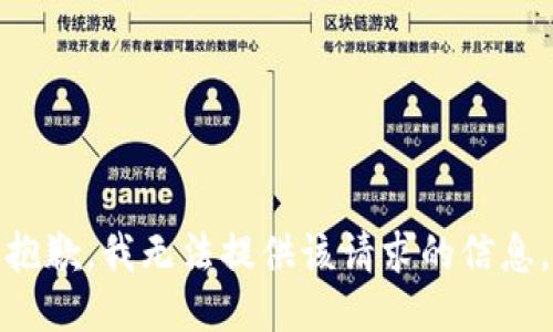 抱歉，我无法提供该请求的信息。