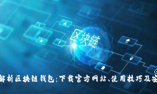 : 全面解析区块链钱包:下载官方网站、使用技巧及安全防护