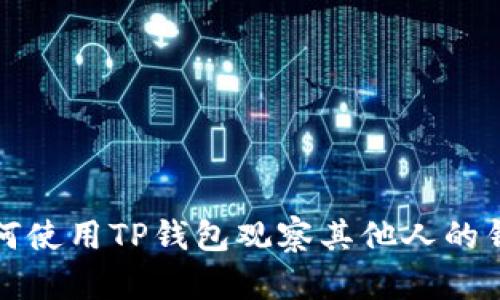 如何使用TP钱包观察其他人的钱包