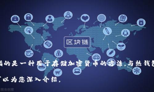 区块链冷钱包并没有一个固定的“集数”，因为它不是一个电视剧或节目中的内容。冷钱包通常指的是一种用于存储加密货币的方法，与热钱包相对，后者则是在线连接的。冷钱包不与互联网相连，因而更安全，主要分为硬件钱包和纸钱包。

而如果您想了解相关的知识或话题（如冷钱包的工作原理、安全性、使用方法等），请告诉我，我可以为您深入介绍。