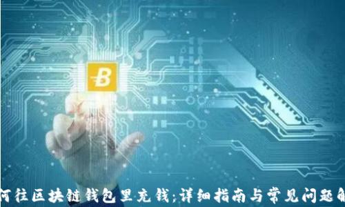 如何往区块链钱包里充钱:详细指南与常见问题解析