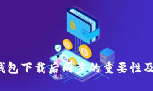 比特币钱包下载后同步的重要性及操作指南