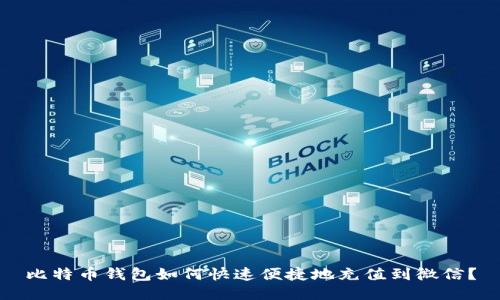 比特币钱包如何快速便捷地充值到微信?
